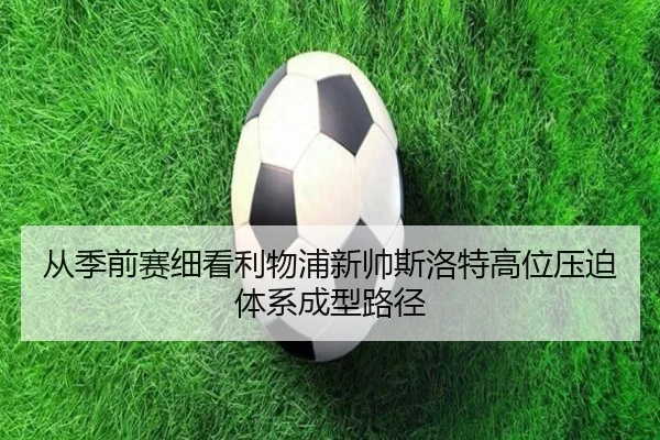 从季前赛细看利物浦新帅斯洛特高位压迫体系成型路径